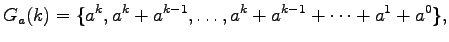 $\displaystyle G_{a}(k)=\{a^{k},a^{k}+a^{k-1},\ldots,a^{k}+a^{k-1}+\dots+a^{1}+a^{0}\},$