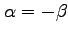 $ \alpha = -\beta$