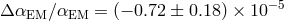 Δ αEM ∕αEM = (− 0.72 ± 0.18) × 10−5