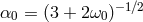 α0 = (3 + 2 ω0)−1∕2