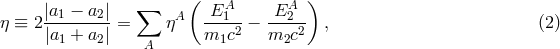 ( ) |a1 − a2| ∑ A EA1 EA2 η ≡ 2 ---------= η ----2 − ----2 , (2 ) |a1 + a2| A m1c m2c