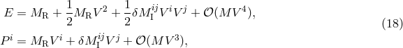 1 2 1 ij i j 4 E = MR + -MRV + --δM I V V + 𝒪(M V ), 2 2 (18 ) P i = MRV i + δM IijV j + 𝒪 (M V3),