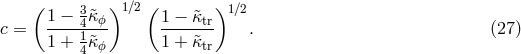 ( 3 )1∕2( )1 ∕2 1-−-4&tidle;κϕ- 1-−-&tidle;κtr c = 1 + 1&tidle;κϕ 1 + &tidle;κtr . (27 ) 4